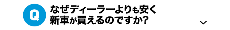 Q.なぜディーラーよりも安く新車が買えるのですか?
