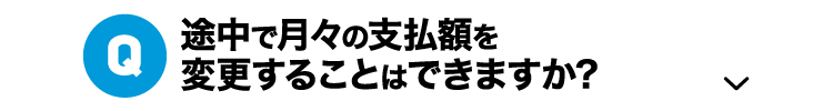 Q.途中で月々の支払額を変更することはできますか?