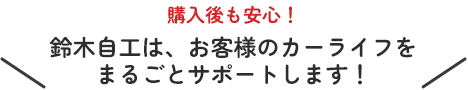 鈴木自工はお客様のカーライフをまるごとサポートします